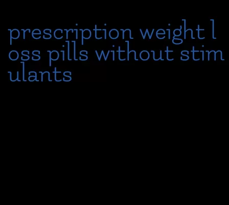 prescription weight loss pills without stimulants