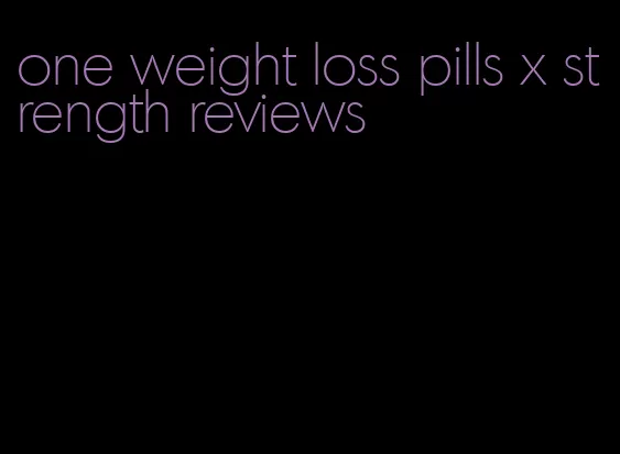 one weight loss pills x strength reviews