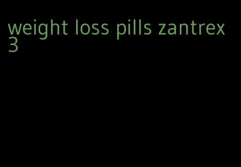 weight loss pills zantrex 3