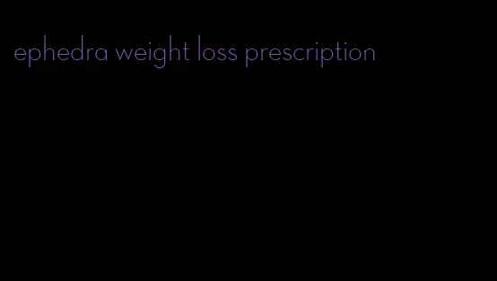 ephedra weight loss prescription