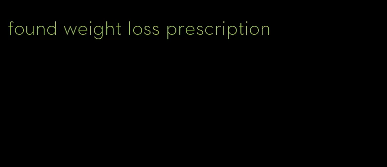 found weight loss prescription