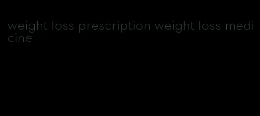 weight loss prescription weight loss medicine