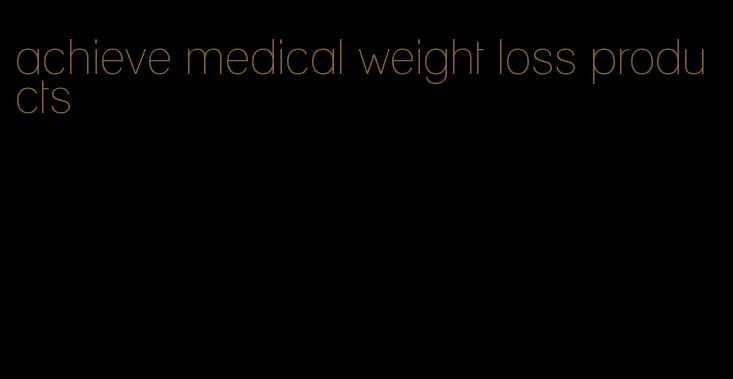 achieve medical weight loss products