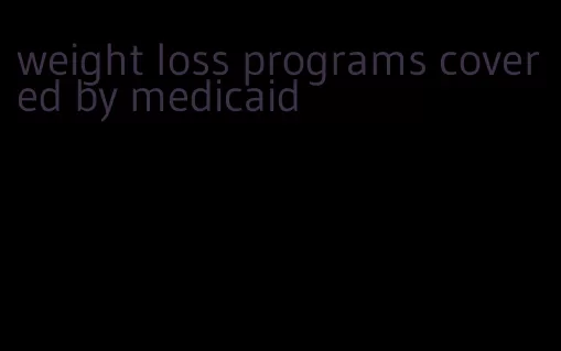 weight loss programs covered by medicaid