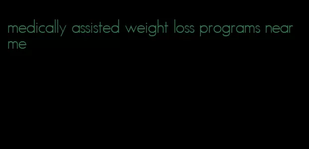 medically assisted weight loss programs near me