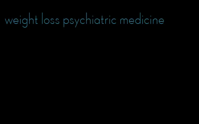 weight loss psychiatric medicine