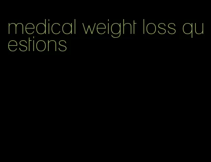 medical weight loss questions