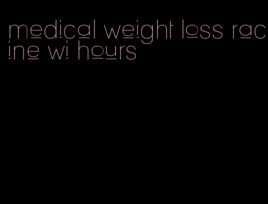 medical weight loss racine wi hours