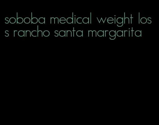 soboba medical weight loss rancho santa margarita