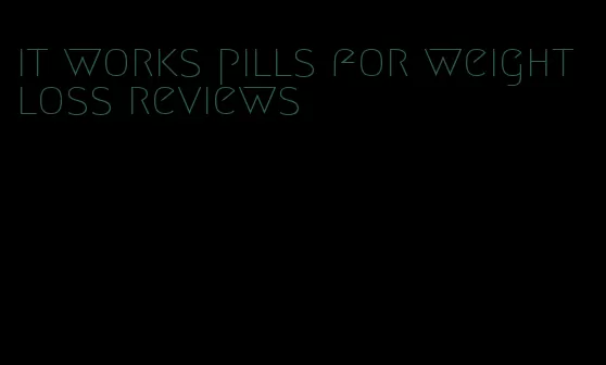 it works pills for weight loss reviews