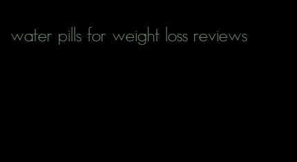 water pills for weight loss reviews