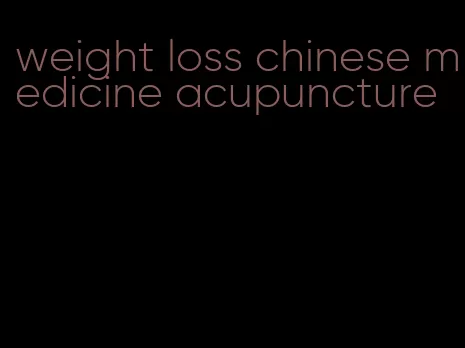 weight loss chinese medicine acupuncture