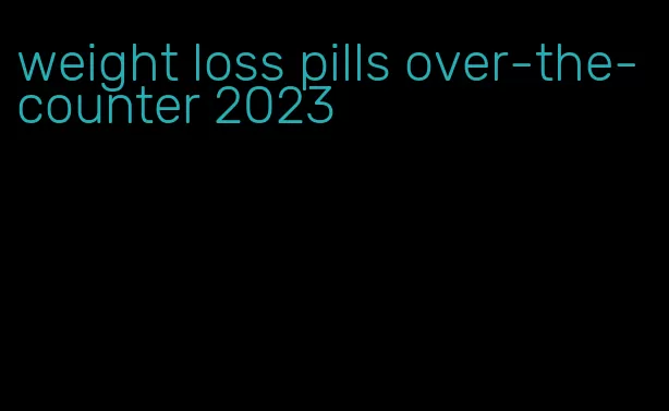 weight loss pills over-the-counter 2023