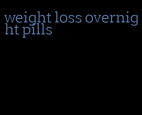 weight loss overnight pills