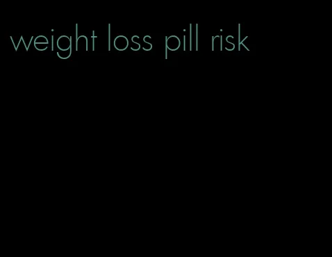 weight loss pill risk