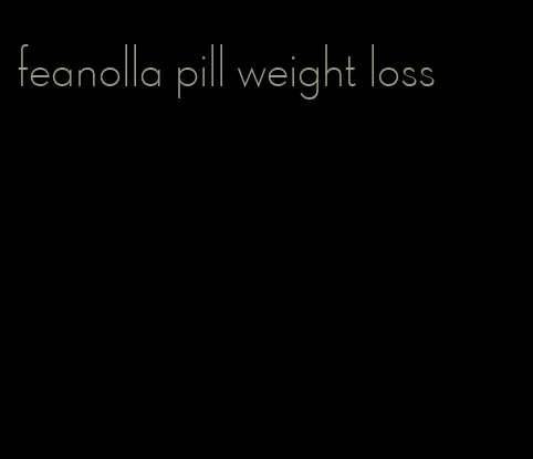 feanolla pill weight loss