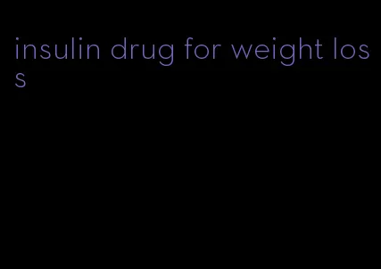 insulin drug for weight loss