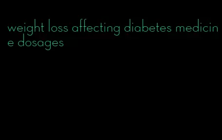 weight loss affecting diabetes medicine dosages