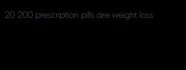 20 200 prescription pills are weight loss