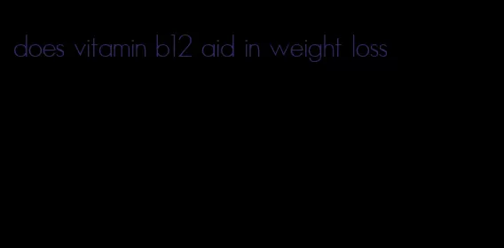 does vitamin b12 aid in weight loss