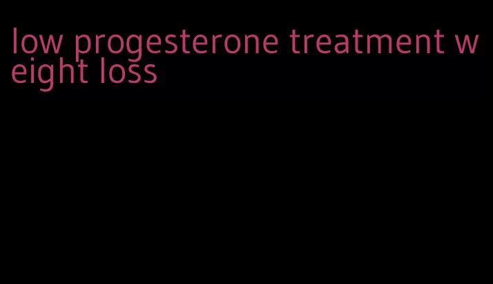 low progesterone treatment weight loss