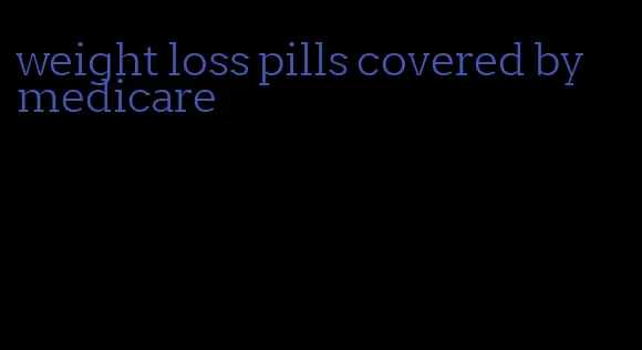 weight loss pills covered by medicare