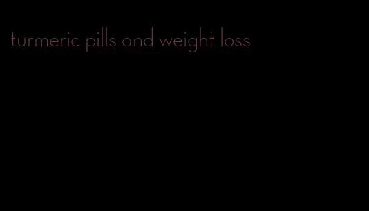 turmeric pills and weight loss