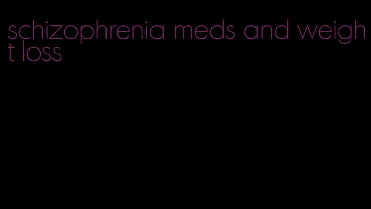 schizophrenia meds and weight loss