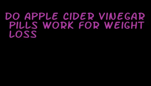 do apple cider vinegar pills work for weight loss