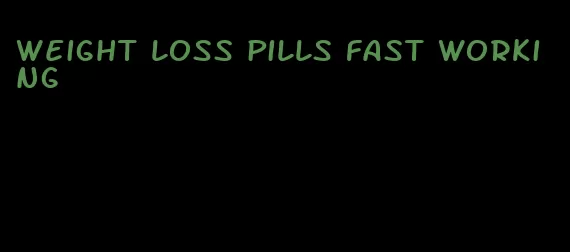 weight loss pills fast working