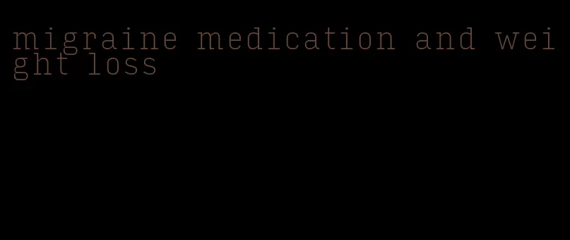 migraine medication and weight loss