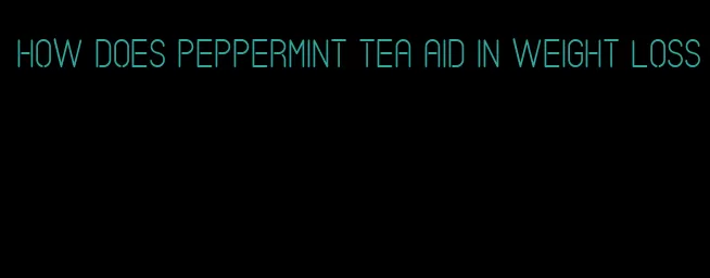 how does peppermint tea aid in weight loss