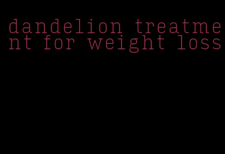 dandelion treatment for weight loss