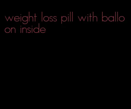 weight loss pill with balloon inside