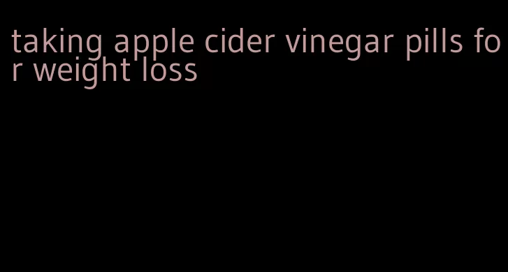 taking apple cider vinegar pills for weight loss