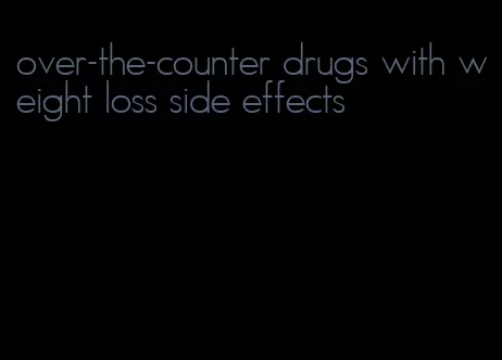 over-the-counter drugs with weight loss side effects