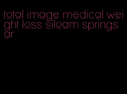 total image medical weight loss siloam springs ar