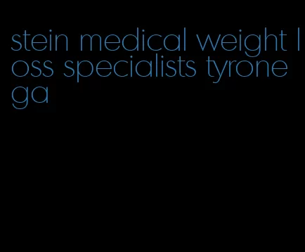 stein medical weight loss specialists tyrone ga