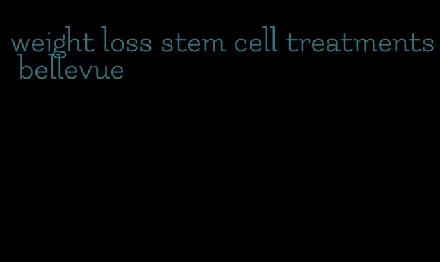 weight loss stem cell treatments bellevue