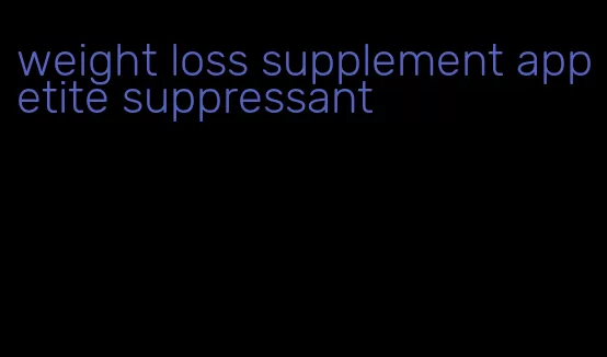 weight loss supplement appetite suppressant