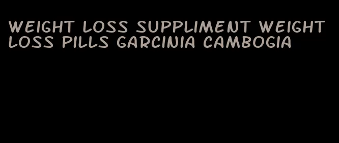 weight loss suppliment weight loss pills garcinia cambogia