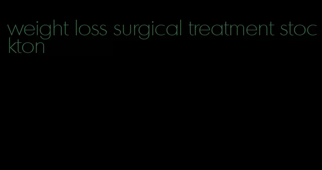 weight loss surgical treatment stockton