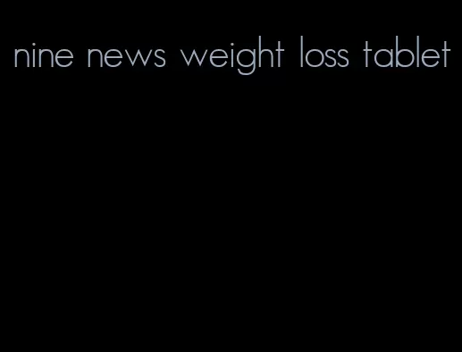 nine news weight loss tablet