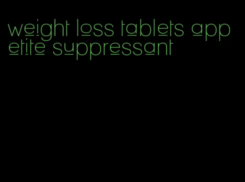 weight loss tablets appetite suppressant