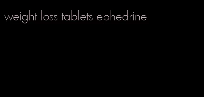 weight loss tablets ephedrine