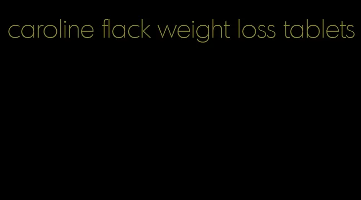 caroline flack weight loss tablets