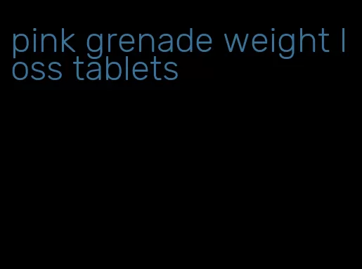 pink grenade weight loss tablets