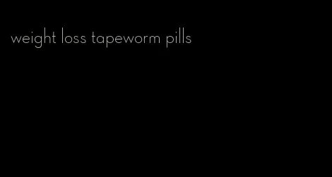 weight loss tapeworm pills