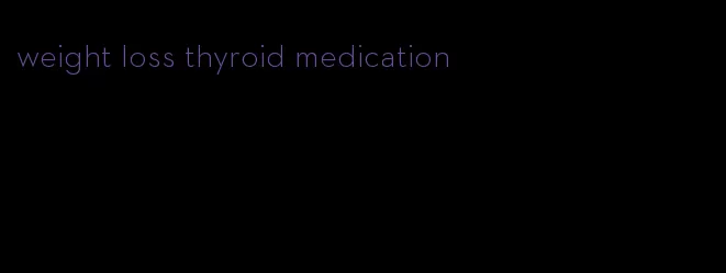 weight loss thyroid medication