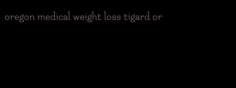 oregon medical weight loss tigard or